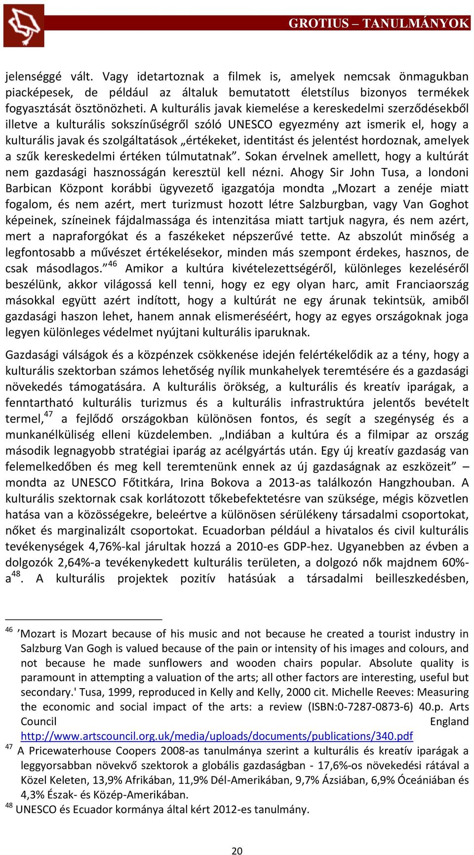 és jelentést hordoznak, amelyek a szűk kereskedelmi értéken túlmutatnak. Sokan érvelnek amellett, hogy a kultúrát nem gazdasági hasznosságán keresztül kell nézni.