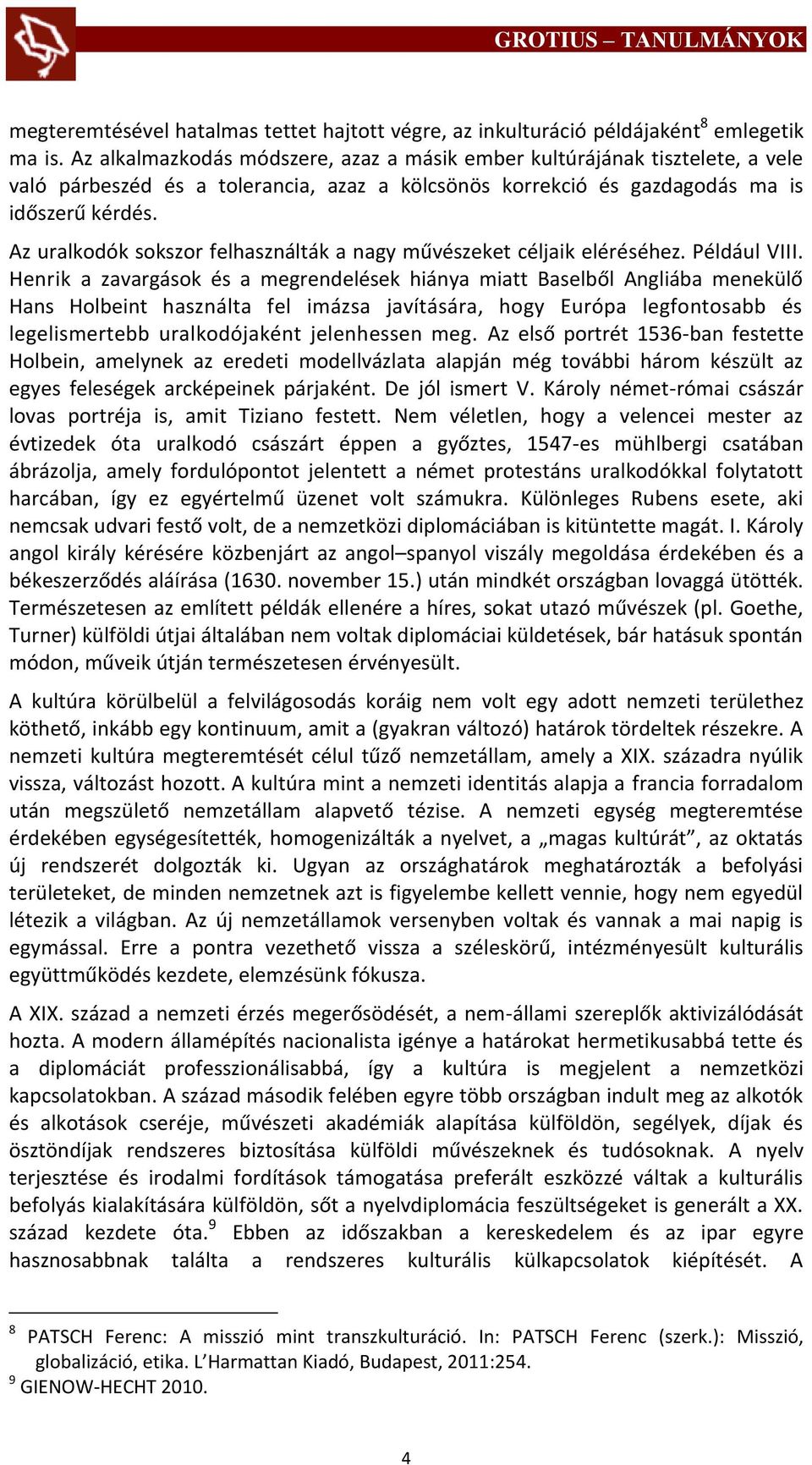 Az uralkodók sokszor felhasználták a nagy művészeket céljaik eléréséhez. Például VIII.