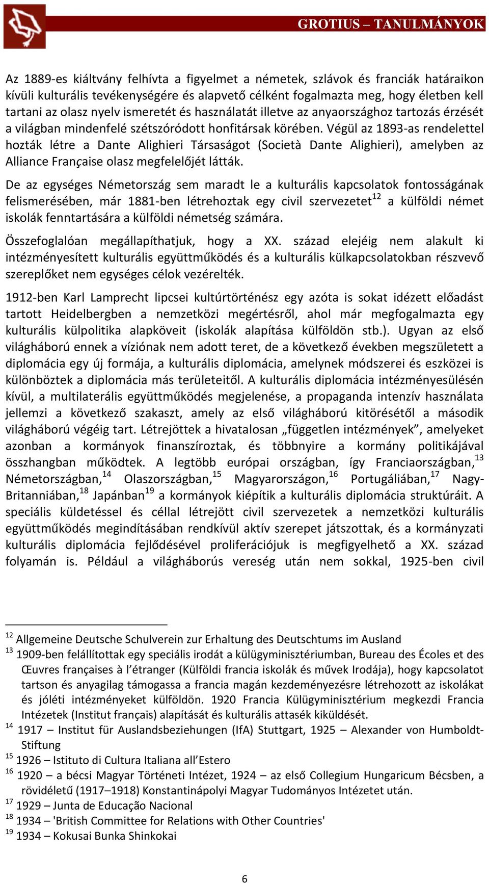 Végül az 1893-as rendelettel hozták létre a Dante Alighieri Társaságot (Società Dante Alighieri), amelyben az Alliance Française olasz megfelelőjét látták.