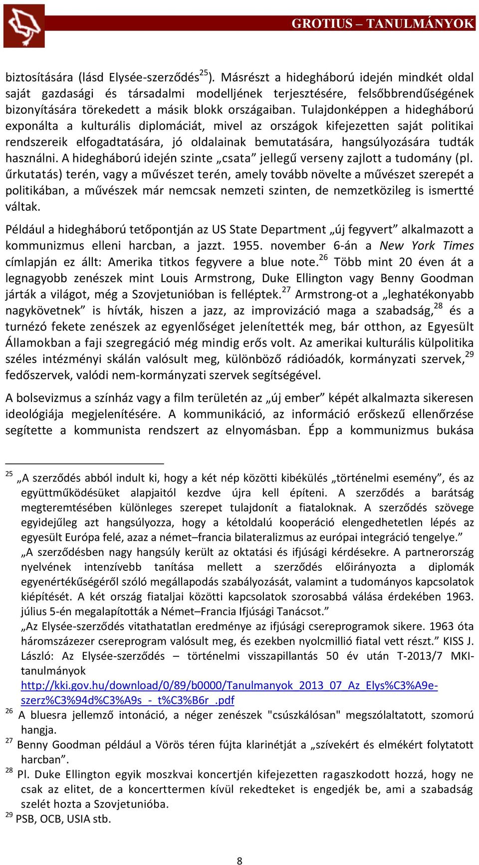 Tulajdonképpen a hidegháború exponálta a kulturális diplomáciát, mivel az országok kifejezetten saját politikai rendszereik elfogadtatására, jó oldalainak bemutatására, hangsúlyozására tudták