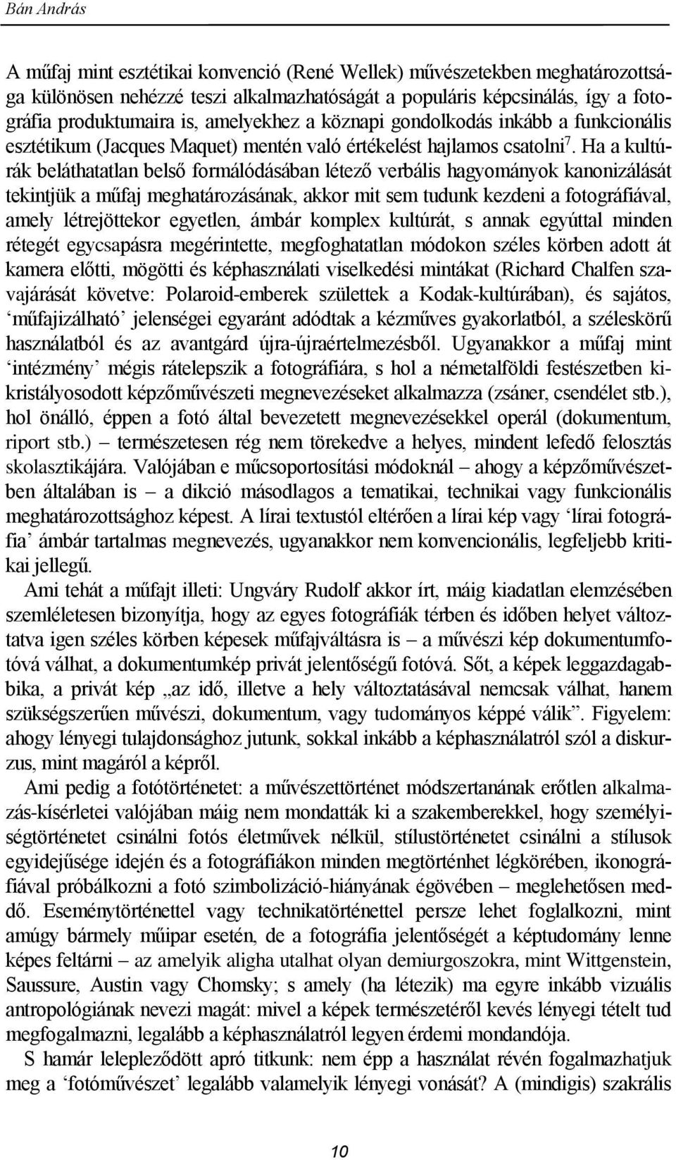 Ha a kultúrák beláthatatlan belső formálódásában létező verbális hagyományok kanonizálását tekintjük a műfaj meghatározásának, akkor mit sem tudunk kezdeni a fotográfiával, amely létrejöttekor