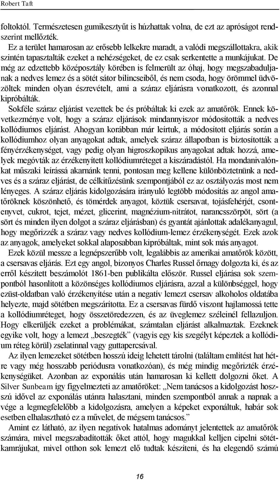 De még az edzettebb középosztály körében is felmerült az óhaj, hogy megszabaduljanak a nedves lemez és a sötét sátor bilincseiből, és nem csoda, hogy örömmel üdvözöltek minden olyan észrevételt, ami