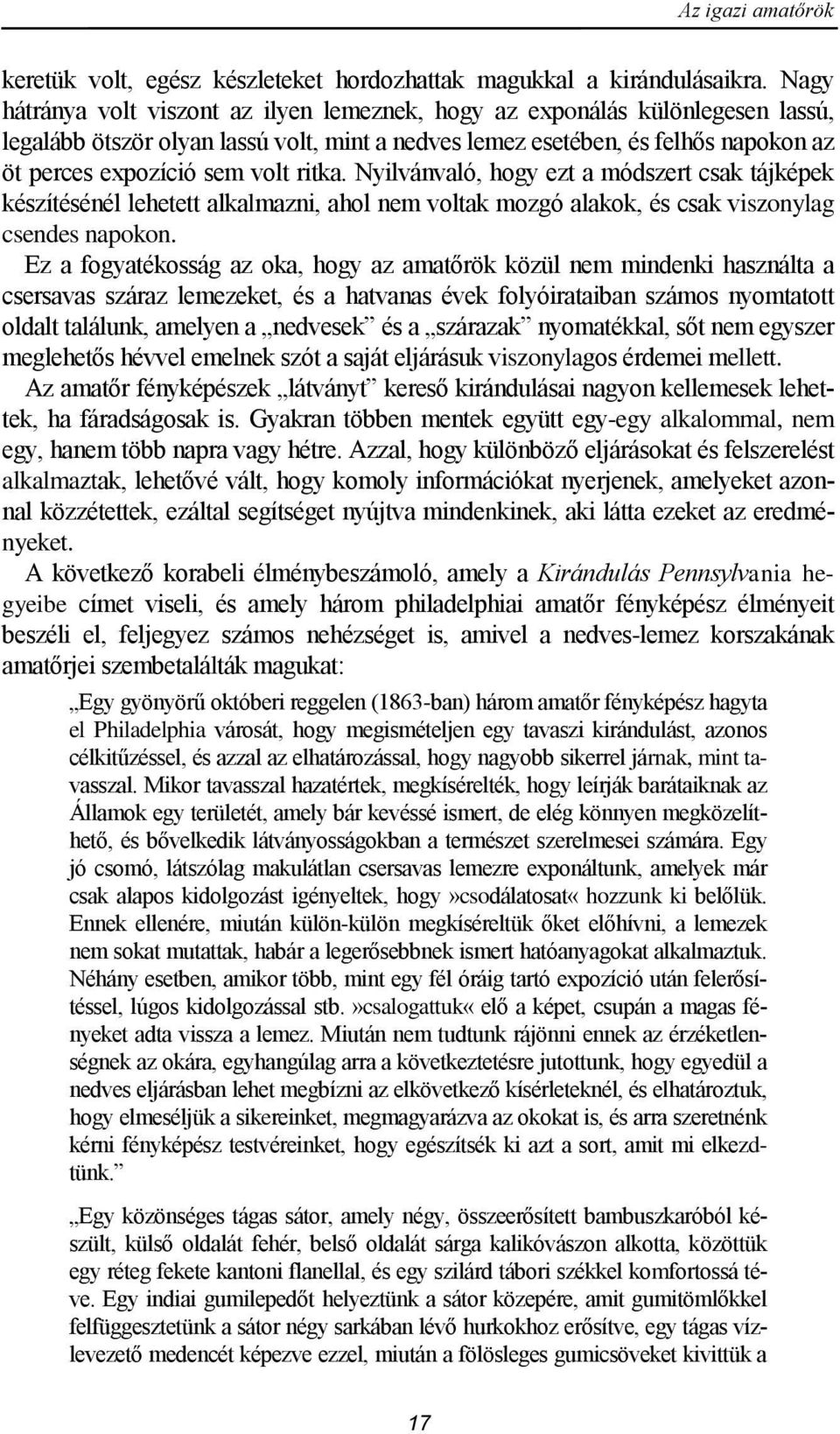 ritka. Nyilvánvaló, hogy ezt a módszert csak tájképek készítésénél lehetett alkalmazni, ahol nem voltak mozgó alakok, és csak viszonylag csendes napokon.