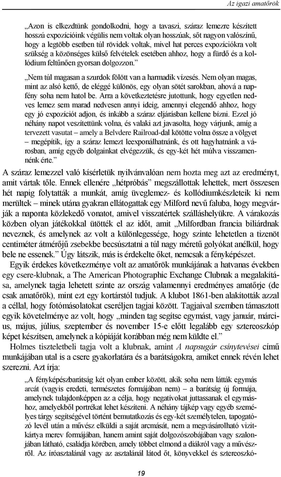 Nem túl magasan a szurdok fölött van a harmadik vízesés. Nem olyan magas, mint az alsó kettő, de eléggé különös, egy olyan sötét sarokban, ahová a napfény soha nem hatol be.