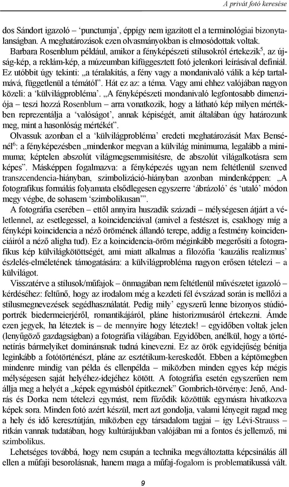 Ez utóbbit úgy tekinti: a téralakítás, a fény vagy a mondanivaló válik a kép tartalmává, függetlenül a témától. Hát ez az: a téma. Vagy ami ehhez valójában nagyon közeli: a külvilágprobléma.