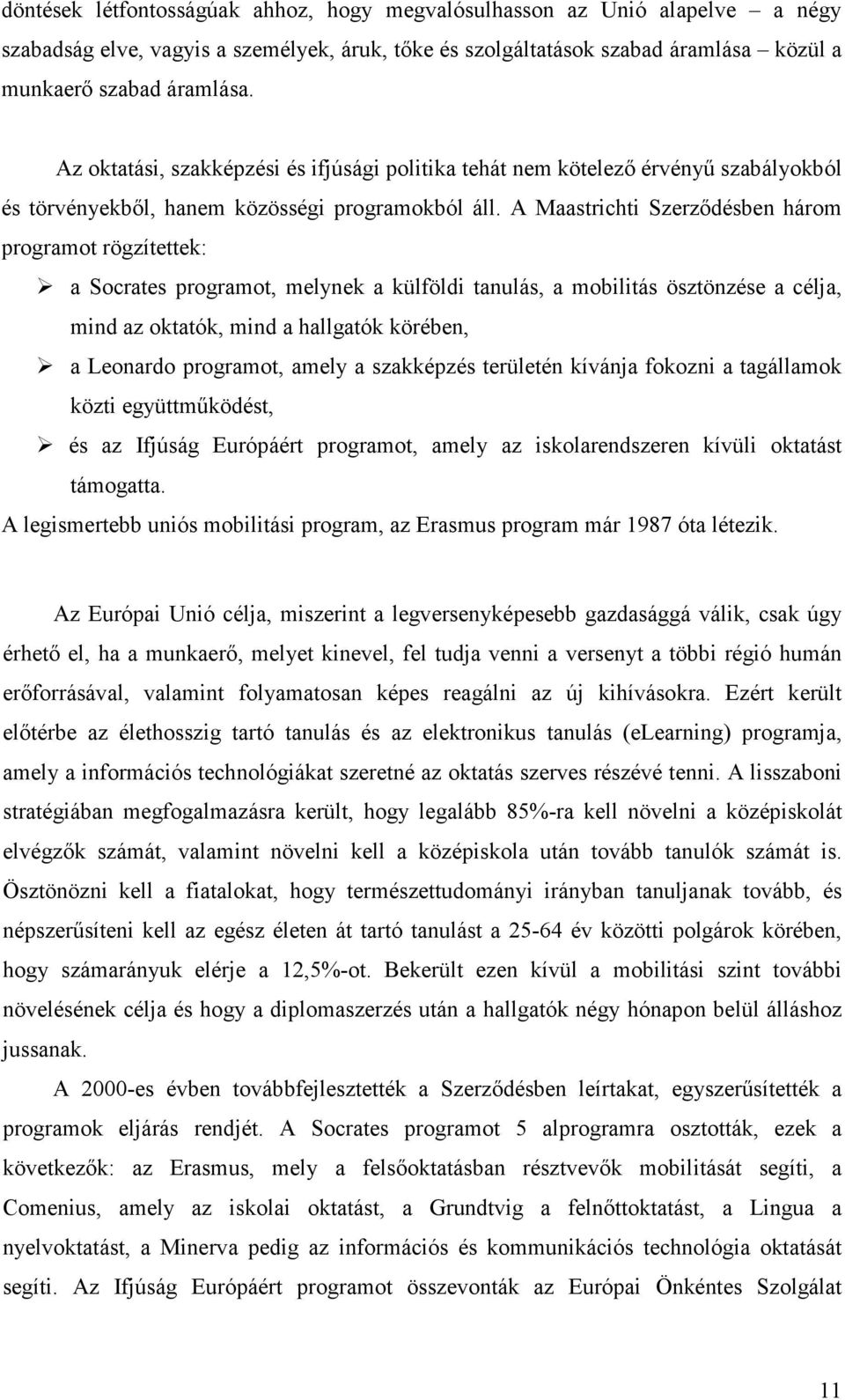 A Maastrichti Szerződésben három programot rögzítettek: a Socrates programot, melynek a külföldi tanulás, a mobilitás ösztönzése a célja, mind az oktatók, mind a hallgatók körében, a Leonardo