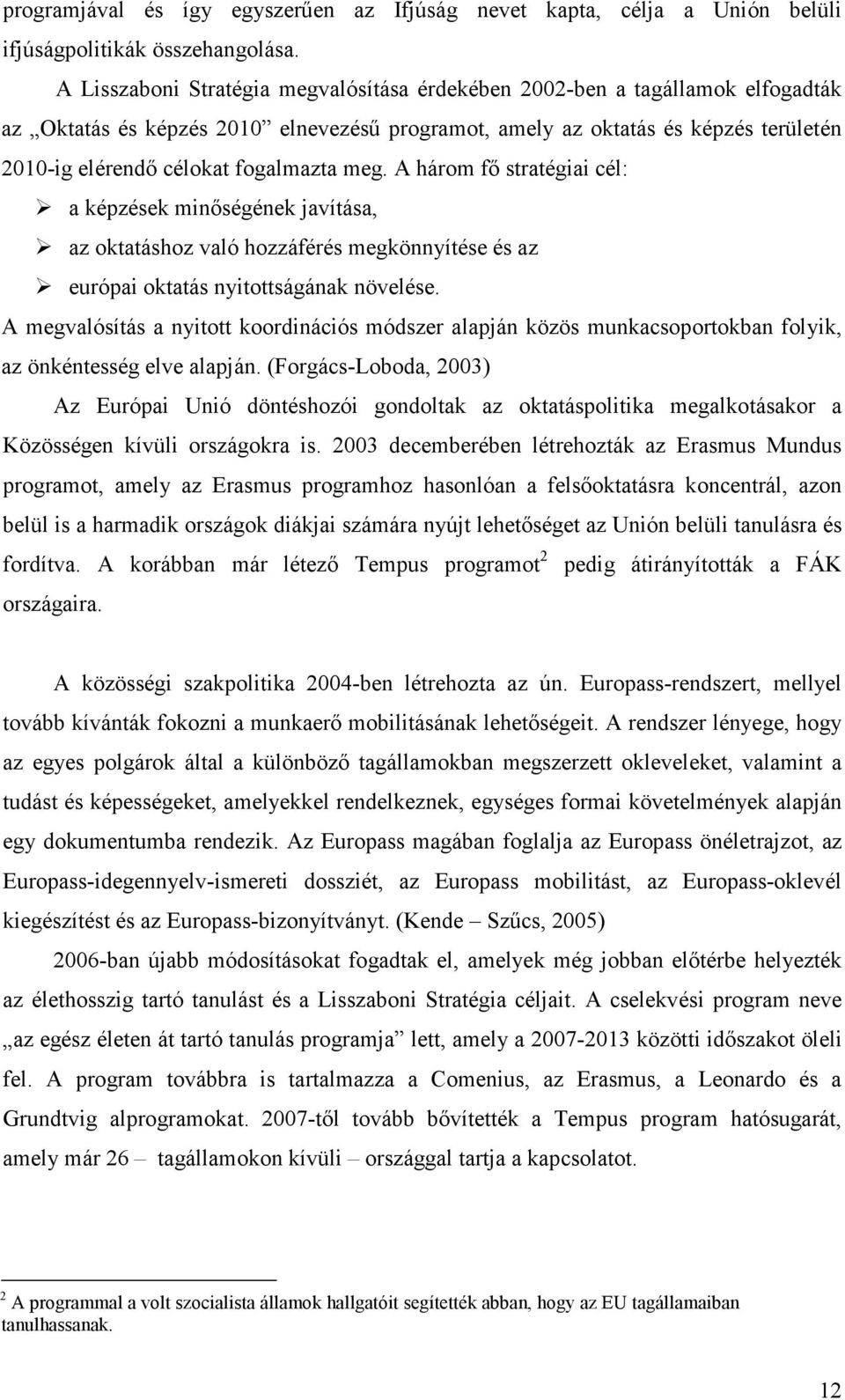 fogalmazta meg. A három fő stratégiai cél: a képzések minőségének javítása, az oktatáshoz való hozzáférés megkönnyítése és az európai oktatás nyitottságának növelése.