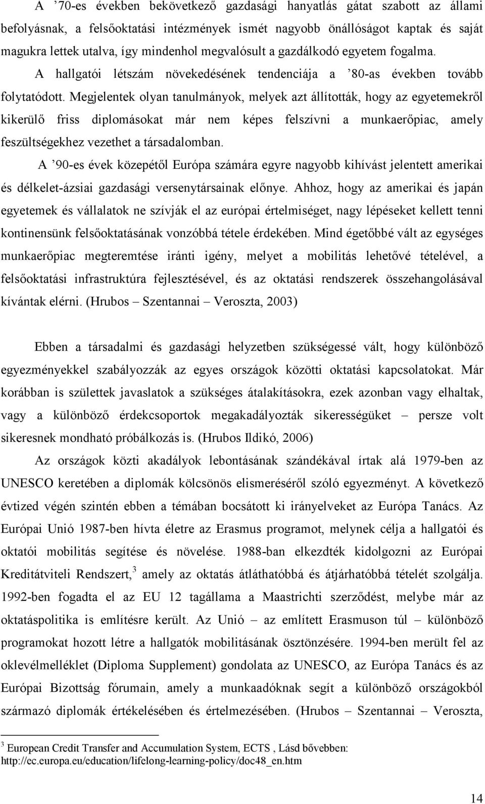 Megjelentek olyan tanulmányok, melyek azt állították, hogy az egyetemekről kikerülő friss diplomásokat már nem képes felszívni a munkaerőpiac, amely feszültségekhez vezethet a társadalomban.