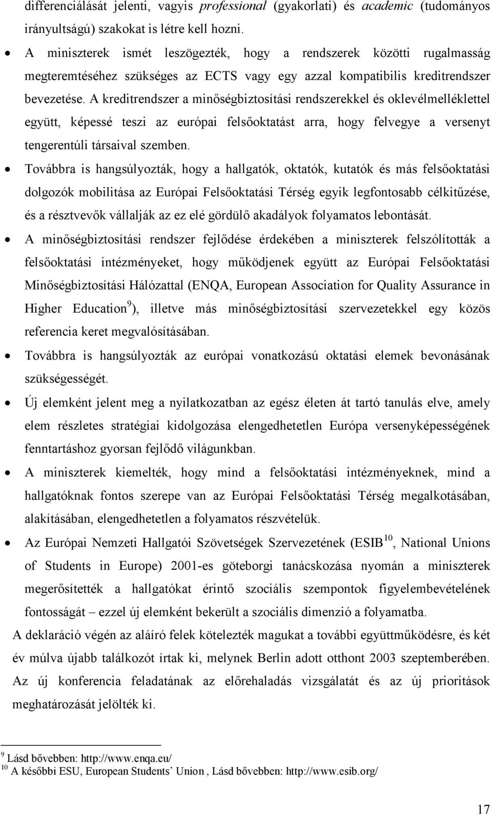 A kreditrendszer a minőségbiztosítási rendszerekkel és oklevélmelléklettel együtt, képessé teszi az európai felsőoktatást arra, hogy felvegye a versenyt tengerentúli társaival szemben.