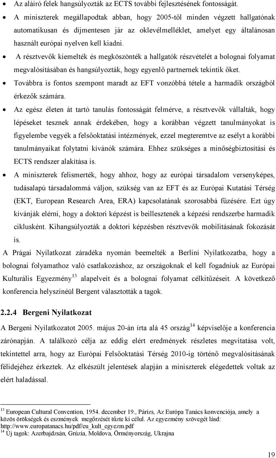 A résztvevők kiemelték és megköszönték a hallgatók részvételét a bolognai folyamat megvalósításában és hangsúlyozták, hogy egyenlő partnernek tekintik őket.