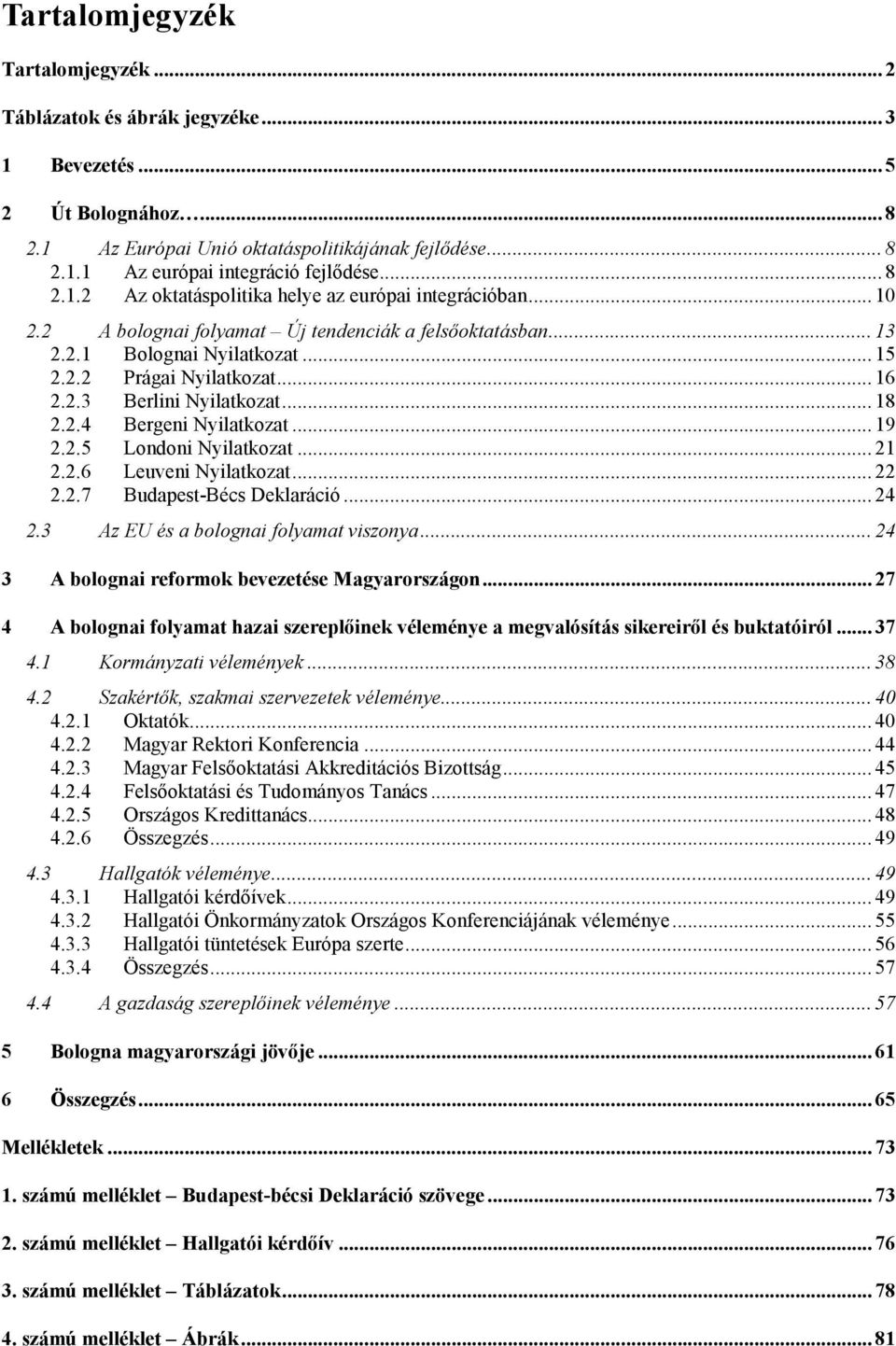 .. 18 2.2.4 Bergeni Nyilatkozat... 19 2.2.5 Londoni Nyilatkozat... 21 2.2.6 Leuveni Nyilatkozat... 22 2.2.7 Budapest-Bécs Deklaráció... 24 2.3 Az EU és a bolognai folyamat viszonya.