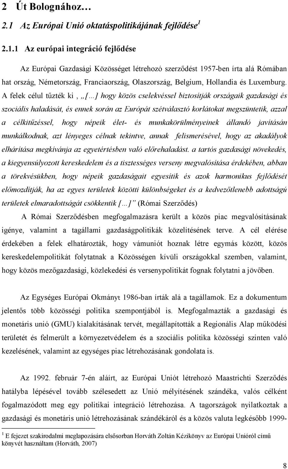 2.1.1 Az európai integráció fejlődése Az Európai Gazdasági Közösséget létrehozó szerződést 1957-ben írta alá Rómában hat ország, Németország, Franciaország, Olaszország, Belgium, Hollandia és