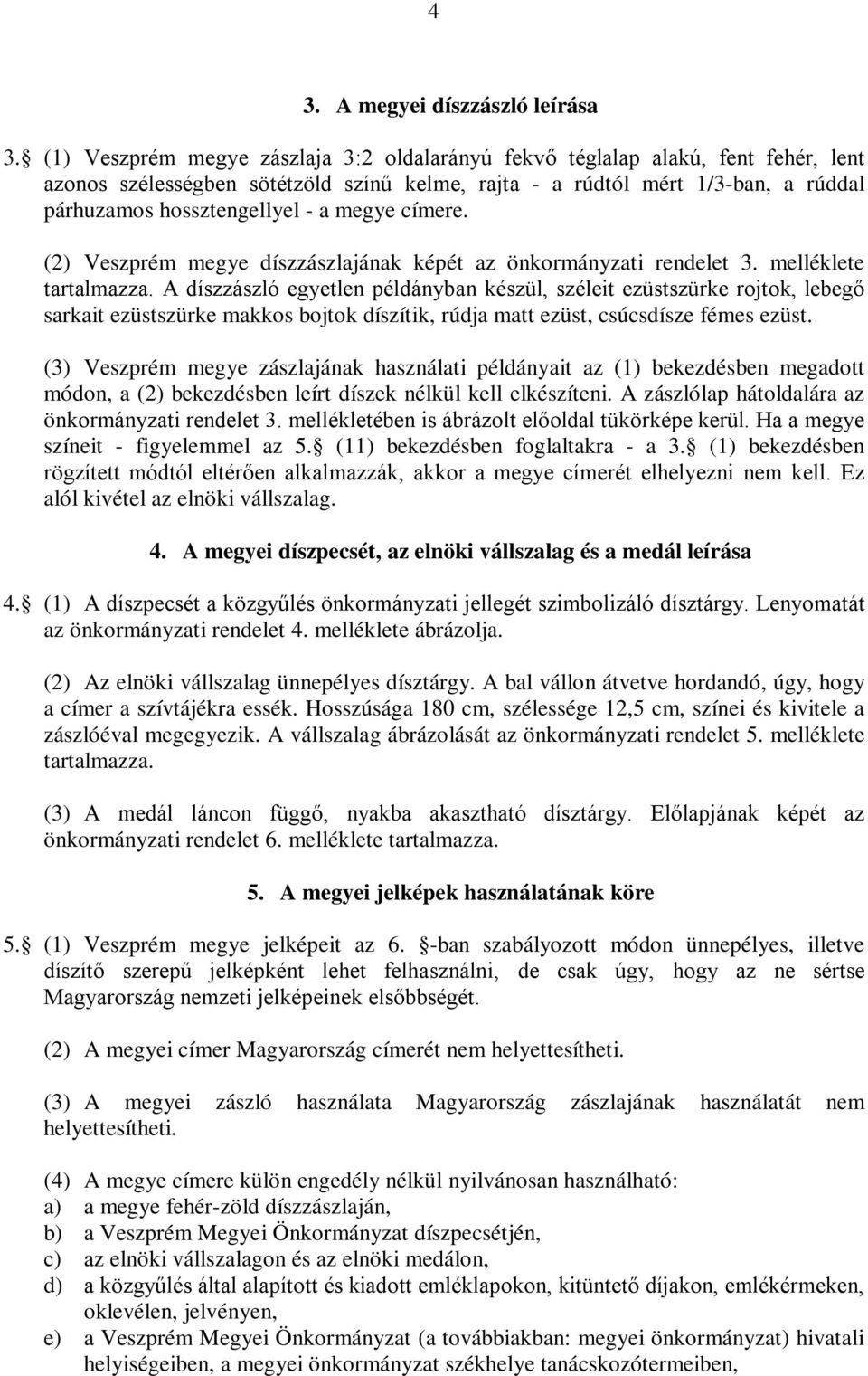 megye címere. (2) Veszprém megye díszzászlajának képét az önkormányzati rendelet 3. melléklete tartalmazza.