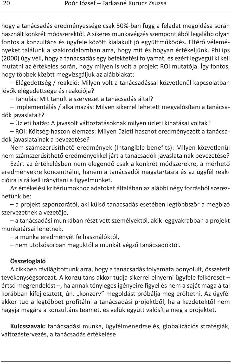 Eltérő véleményeket találunk a szakirodalomban arra, hogy mit és hogyan értékeljünk.