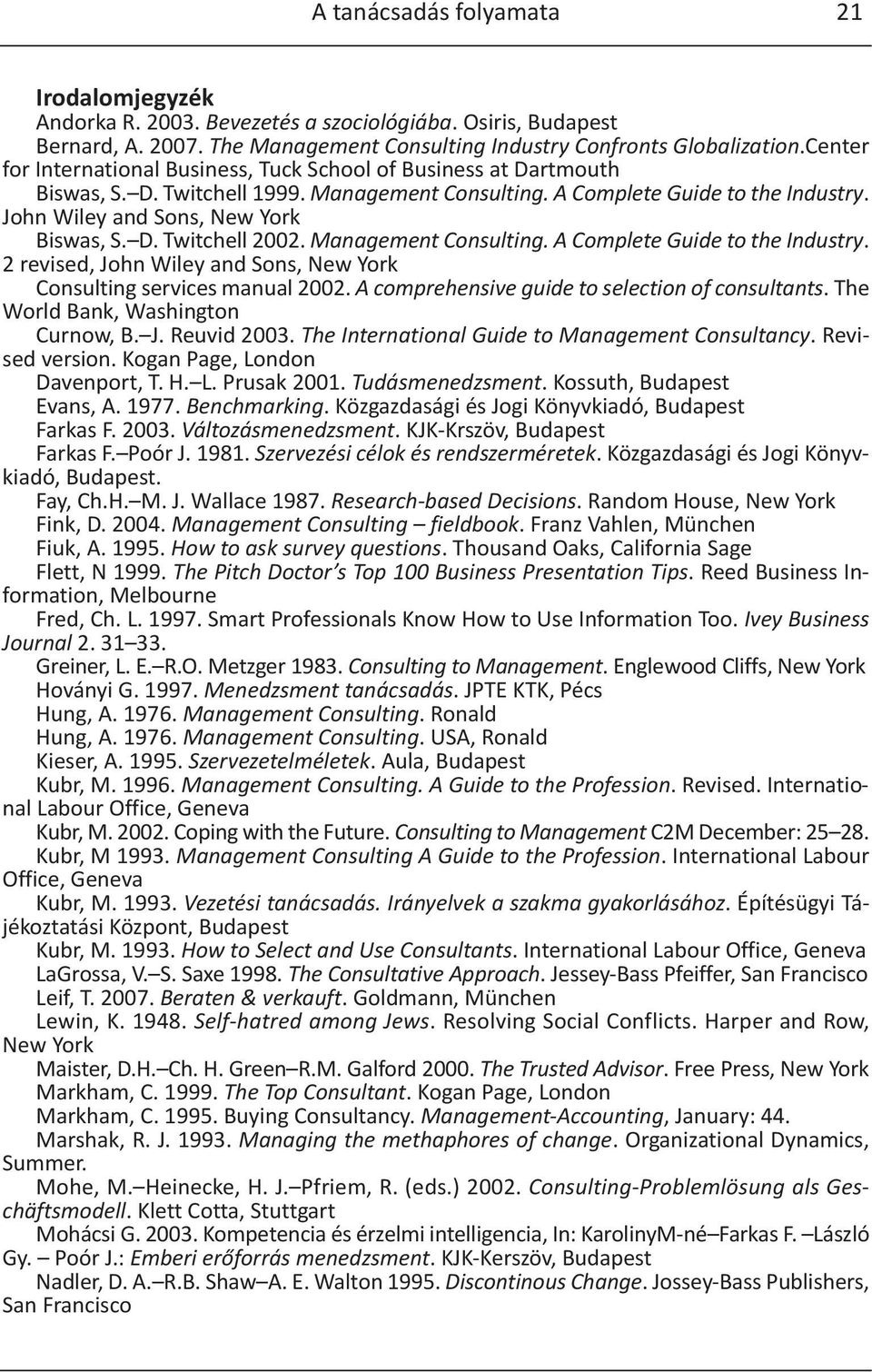 D. Twitchell 2002. Management Consulting. A Complete Guide to the Industry. 2 revised, John Wiley and Sons, New York Consulting services manual 2002. A comprehensive guide to selection of consultants.