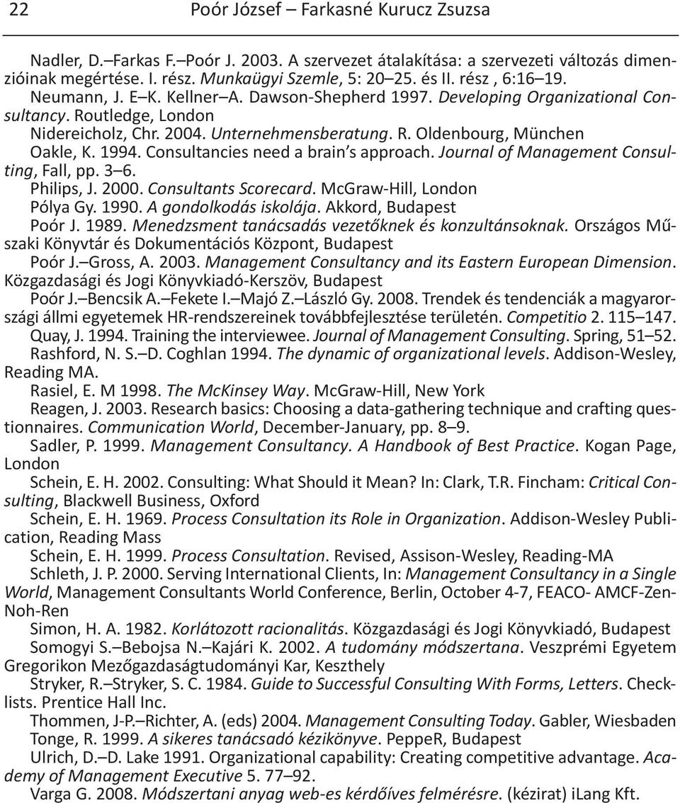 1994. Consultancies need a brain s approach. Journal of Management Consulting, Fall, pp. 3 6. Philips, J. 2000. Consultants Scorecard. McGraw-Hill, London Pólya Gy. 1990. A gondolkodás iskolája.