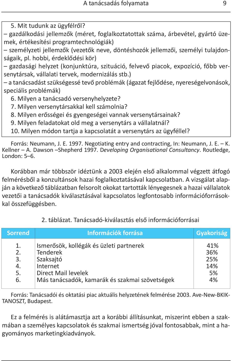 tulajdonságaik, pl. hobbi, érdeklődési kör) gazdasági helyzet (konjunktúra, szituáció, felvevő piacok, expozíció, főbb versenytársak, vállalati tervek, modernizálás stb.