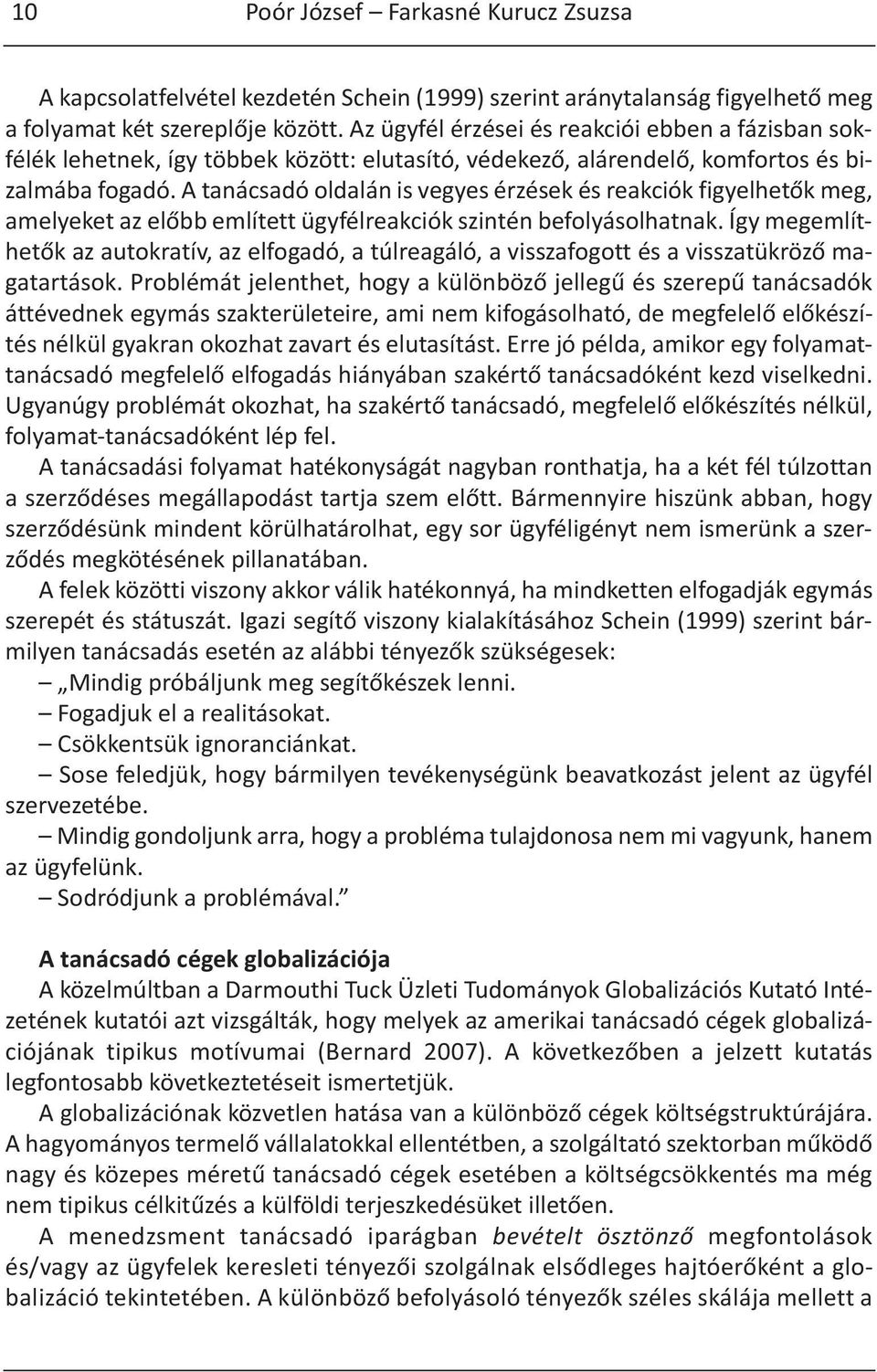 A tanácsadó oldalán is vegyes érzések és reakciók figyelhetők meg, amelyeket az előbb említett ügyfélreakciók szintén befolyásolhatnak.