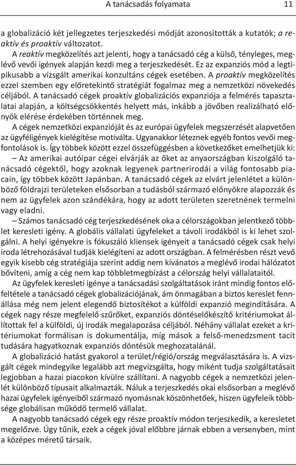 Ez az expanziós mód a legtipikusabb a vizsgált amerikai konzultáns cégek esetében. A proaktív megközelítés ezzel szemben egy előretekintő stratégiát fogalmaz meg a nemzetközi növekedés céljából.