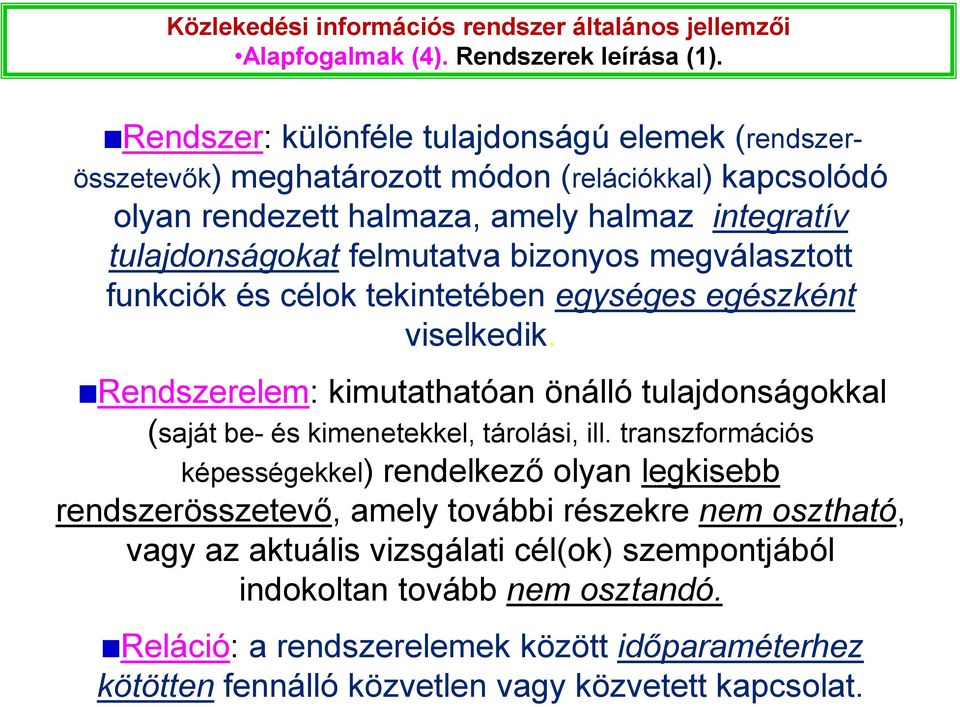 bizonyos megválasztott funkciók és célok tekintetében egységes egészként viselkedik. Rendszerelem: kimutathatóan önálló tulajdonságokkal (saját be- és kimenetekkel, tárolási, ill.