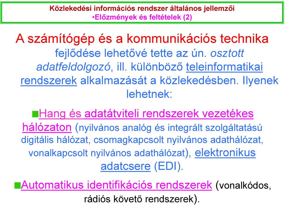 Ilyenek lehetnek: Hang és adatátviteli rendszerek vezetékes hálózaton (nyilvános analóg és integrált szolgáltatású digitális hálózat,