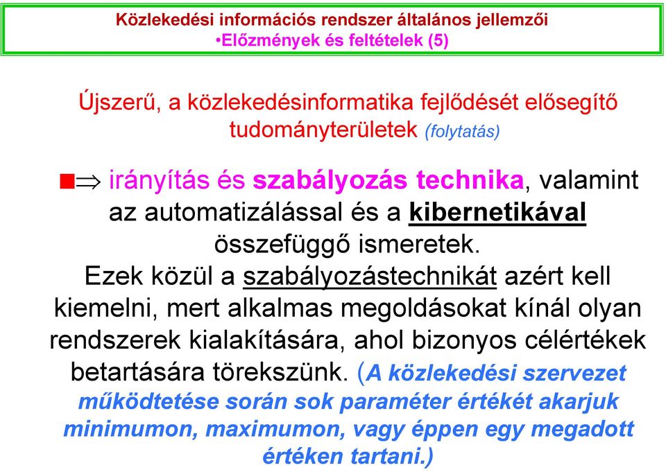 Ezek közül a szabályozástechnikát azért kell kiemelni, mert alkalmas megoldásokat kínál olyan rendszerek kialakítására, ahol bizonyos célértékek