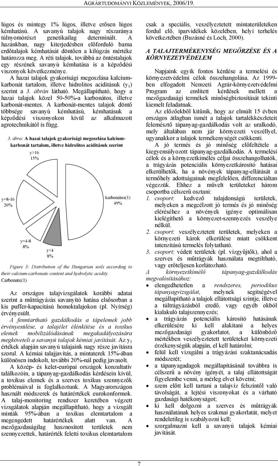 A réti talajok, továbbá az öntéstalajok egy részének savanyú kémhatása is a képződési viszonyok következménye.