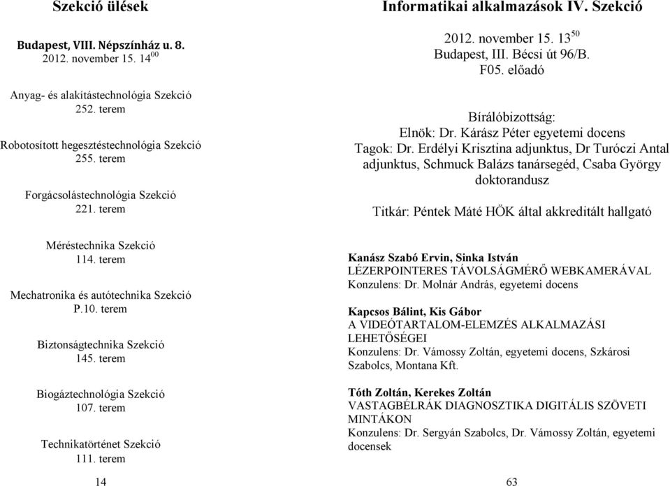 terem Technikatörténet Szekció 111. terem 14 Informatikai alkalmazások IV. Szekció 2012. november 15. 13 50 Budapest, III. Bécsi út 96/B. F05. előadó Elnök: Dr. Kárász Péter egyetemi docens Tagok: Dr.