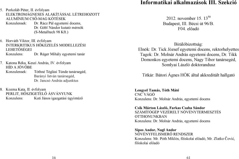 évfolyam HÍD A JÖVŐBE Konzulensek: Tóthné Téglási Tünde tanársegéd, Barányi István tanársegéd, Dr. Jancsó András adjunktus 8. Kozma Kata, II.