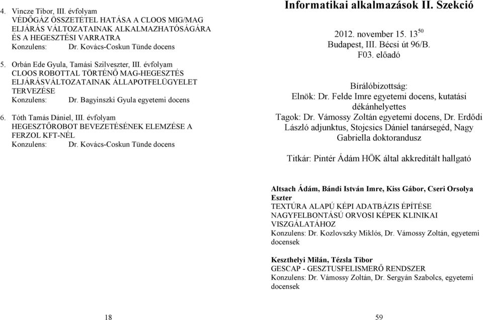 Tóth Tamás Dániel, III. évfolyam HEGESZTŐROBOT BEVEZETÉSÉNEK ELEMZÉSE A FERZOL KFT-NÉL Konzulens: Dr. Kovács-Coskun Tünde docens Informatikai alkalmazások II. Szekció 2012. november 15.