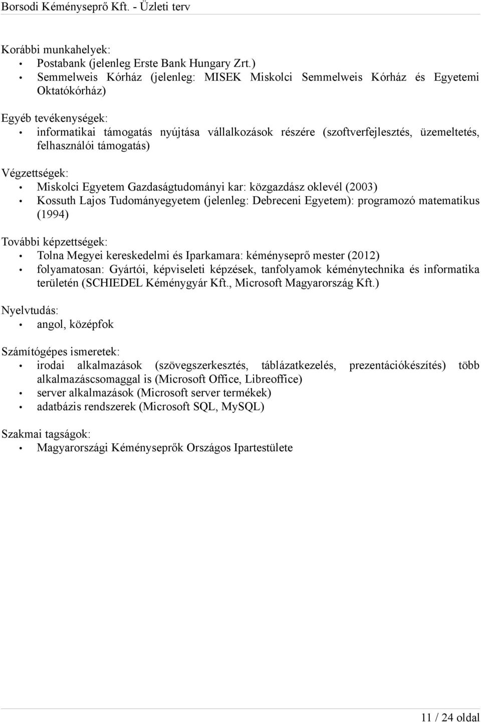 felhasználói támogatás) Végzettségek: Miskolci Egyetem Gazdaságtudományi kar: közgazdász oklevél (2003) Kossuth Lajos Tudományegyetem (jelenleg: Debreceni Egyetem): programozó matematikus (1994)