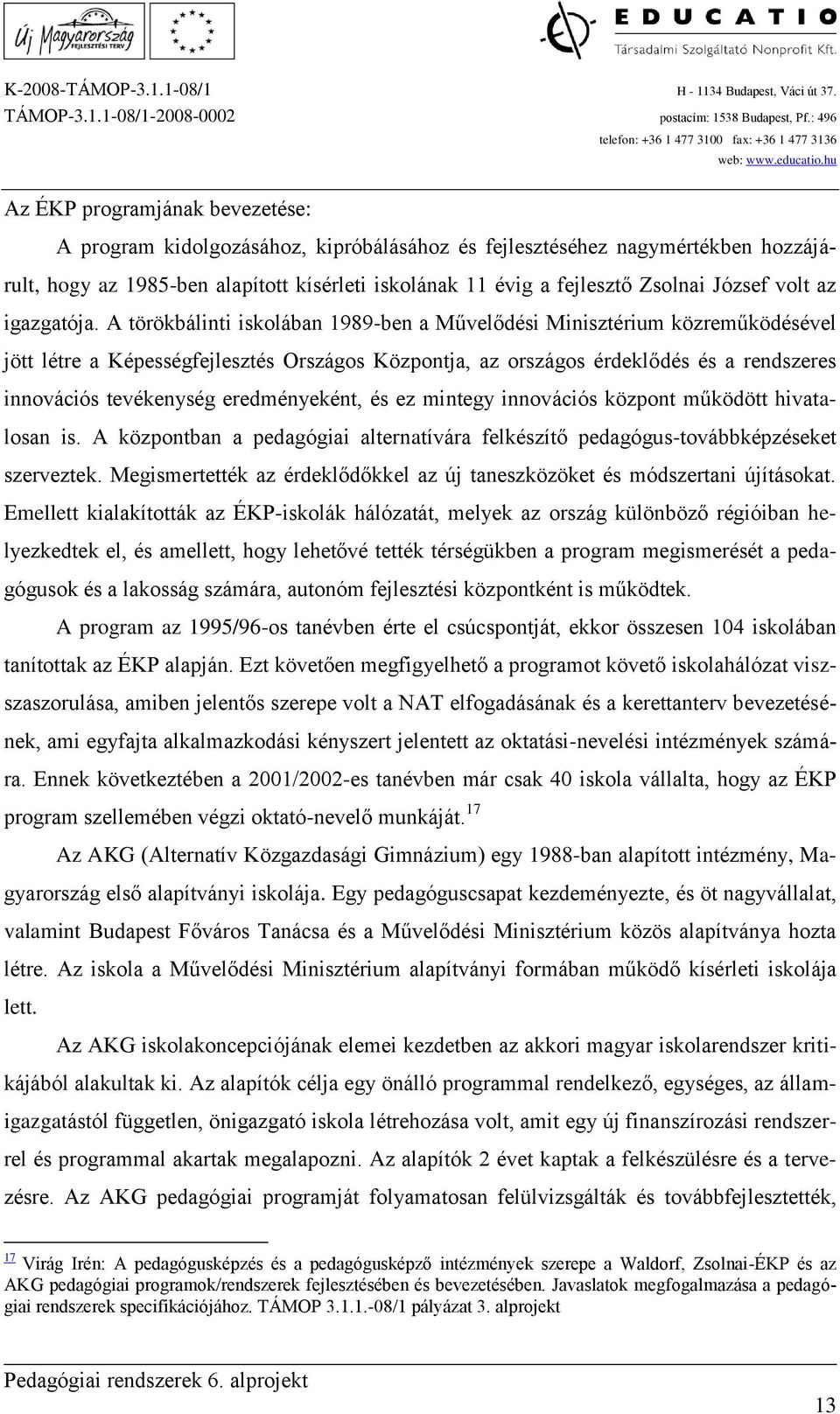 A törökbálinti iskolában 1989-ben a Művelődési Minisztérium közreműködésével jött létre a Képességfejlesztés Országos Központja, az országos érdeklődés és a rendszeres innovációs tevékenység