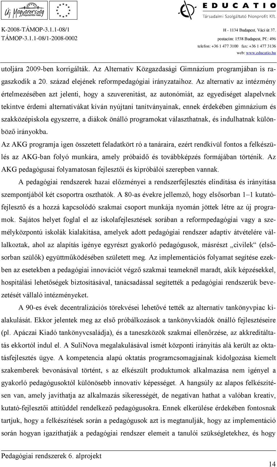 gimnázium és szakközépiskola egyszerre, a diákok önálló programokat választhatnak, és indulhatnak különböző irányokba.