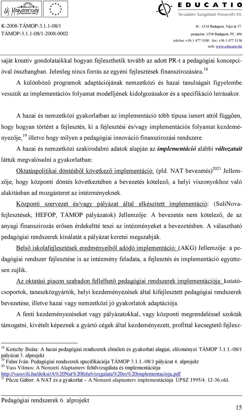 A hazai és nemzetközi gyakorlatban az implementáció több típusa ismert attól függően, hogy hogyan történt a fejlesztés, ki a fejlesztési és/vagy implementációs folyamat kezdeményezője, 19 illetve