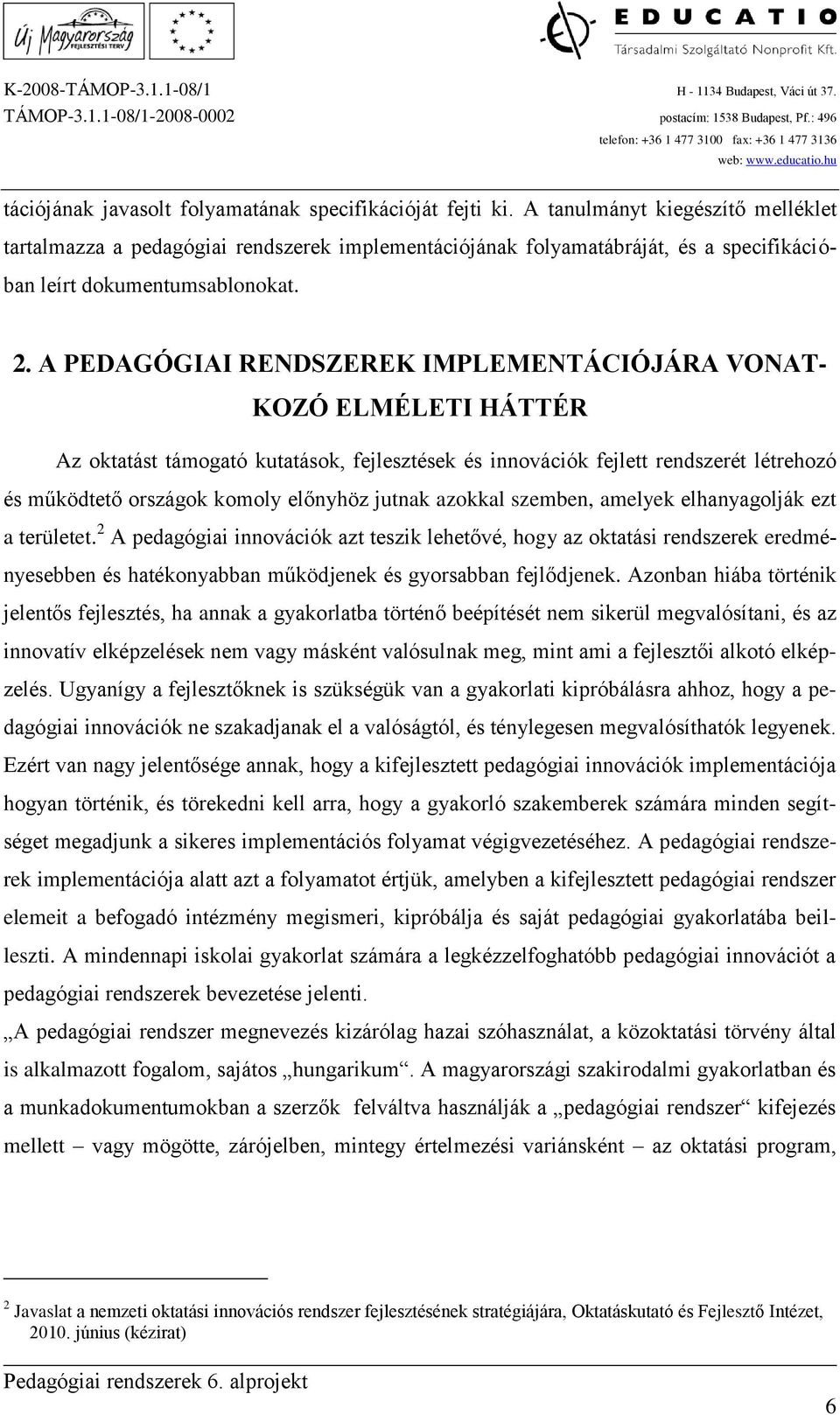 A PEDAGÓGIAI RENDSZEREK IMPLEMENTÁCIÓJÁRA VONAT- KOZÓ ELMÉLETI HÁTTÉR Az oktatást támogató kutatások, fejlesztések és innovációk fejlett rendszerét létrehozó és működtető országok komoly előnyhöz