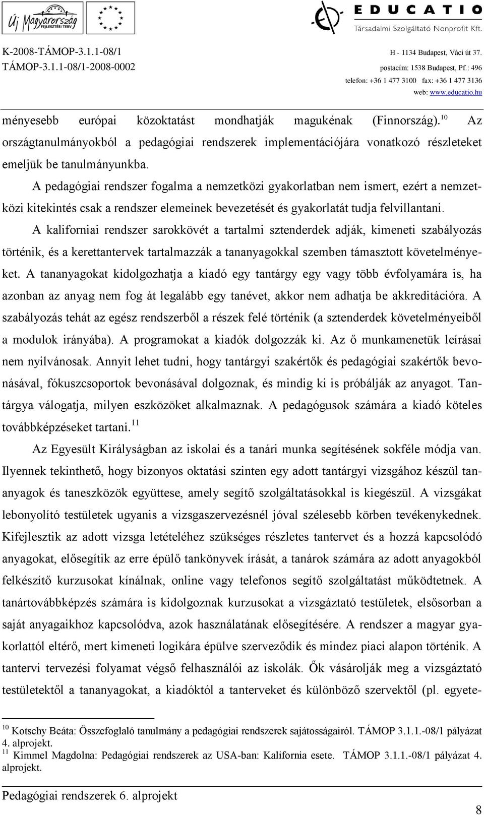 A kaliforniai rendszer sarokkövét a tartalmi sztenderdek adják, kimeneti szabályozás történik, és a kerettantervek tartalmazzák a tananyagokkal szemben támasztott követelményeket.