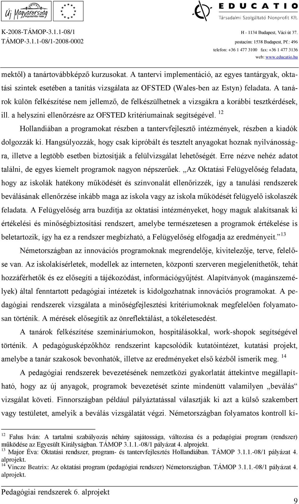 12 Hollandiában a programokat részben a tantervfejlesztő intézmények, részben a kiadók dolgozzák ki.