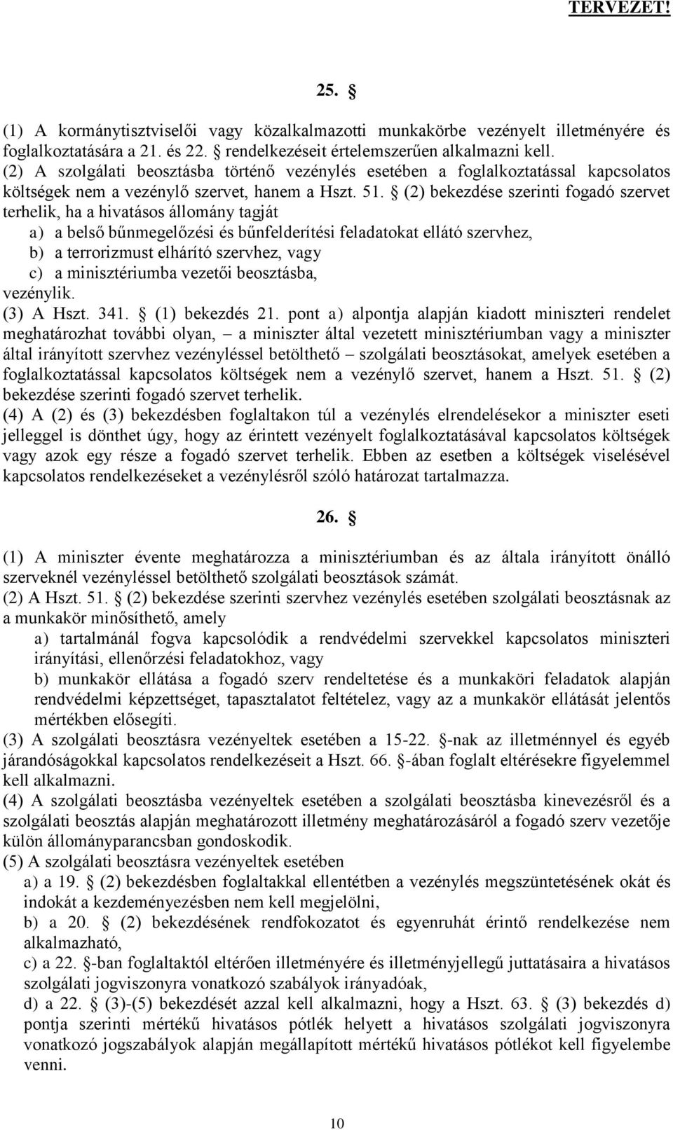 (2) bekezdése szerinti fogadó szervet terhelik, ha a hivatásos állomány tagját a) a belső bűnmegelőzési és bűnfelderítési feladatokat ellátó szervhez, b) a terrorizmust elhárító szervhez, vagy c) a