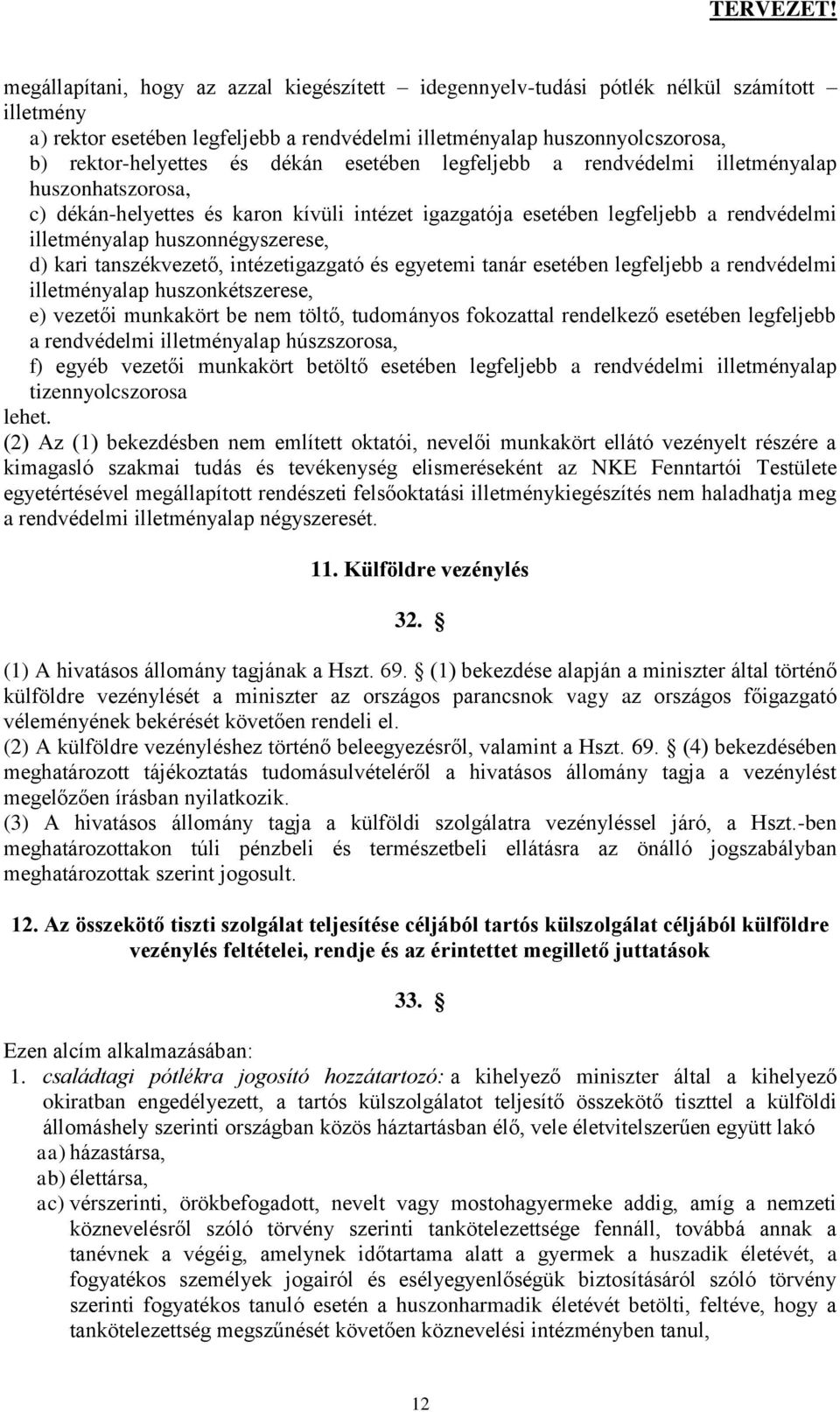 kari tanszékvezető, intézetigazgató és egyetemi tanár esetében legfeljebb a rendvédelmi illetményalap huszonkétszerese, e) vezetői munkakört be nem töltő, tudományos fokozattal rendelkező esetében