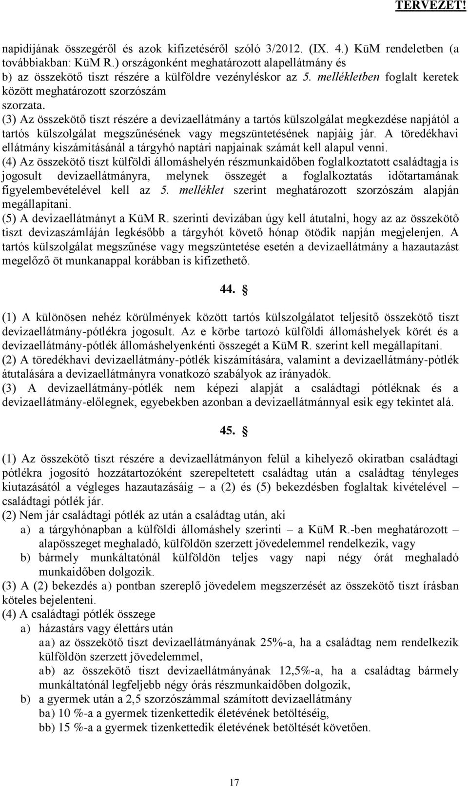 (3) Az összekötő tiszt részére a devizaellátmány a tartós külszolgálat megkezdése napjától a tartós külszolgálat megszűnésének vagy megszüntetésének napjáig jár.