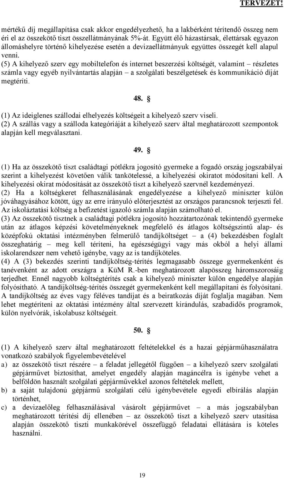 (5) A kihelyező szerv egy mobiltelefon és internet beszerzési költségét, valamint részletes számla vagy egyéb nyilvántartás alapján a szolgálati beszélgetések és kommunikáció díját megtéríti. 48.