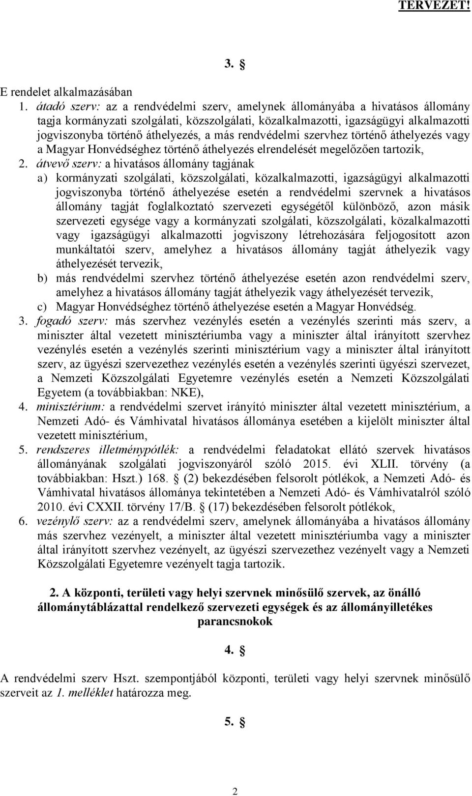 a más rendvédelmi szervhez történő áthelyezés vagy a Magyar Honvédséghez történő áthelyezés elrendelését megelőzően tartozik, 2.