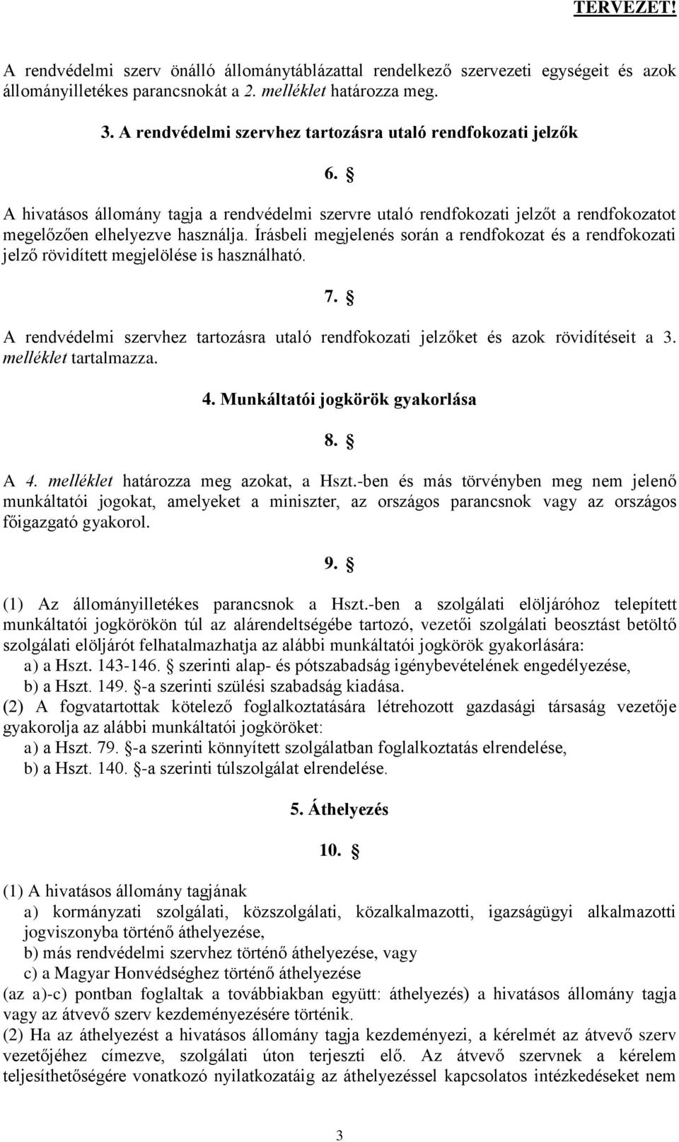 Írásbeli megjelenés során a rendfokozat és a rendfokozati jelző rövidített megjelölése is használható. 7. A rendvédelmi szervhez tartozásra utaló rendfokozati jelzőket és azok rövidítéseit a 3.