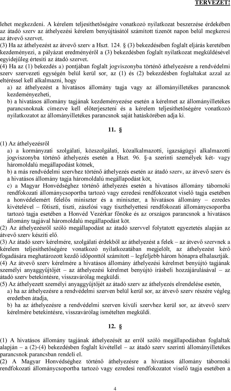 (3) bekezdésében foglalt eljárás keretében kezdeményezi, a pályázat eredményéről a (3) bekezdésben foglalt nyilatkozat megküldésével egyidejűleg értesíti az átadó szervet.