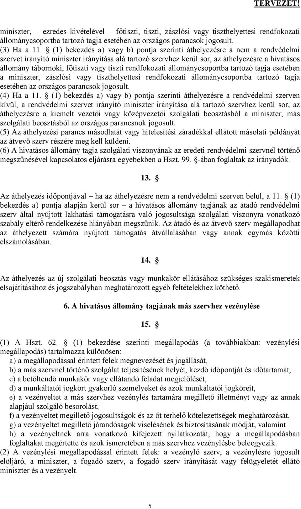 vagy tiszti rendfokozati állománycsoportba tartozó tagja esetében a miniszter, zászlósi vagy tiszthelyettesi rendfokozati állománycsoportba tartozó tagja esetében az országos parancsok jogosult.