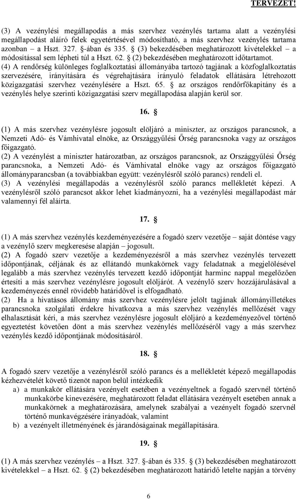 (4) A rendőrség különleges foglalkoztatási állományába tartozó tagjának a közfoglalkoztatás szervezésére, irányítására és végrehajtására irányuló feladatok ellátására létrehozott közigazgatási