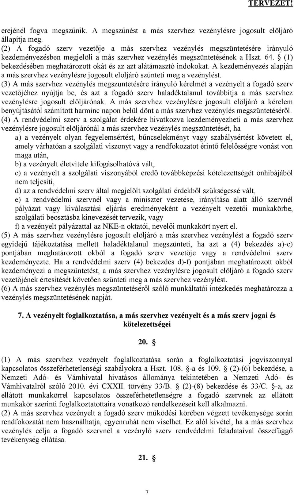 (1) bekezdésében meghatározott okát és az azt alátámasztó indokokat. A kezdeményezés alapján a más szervhez vezénylésre jogosult elöljáró szünteti meg a vezénylést.