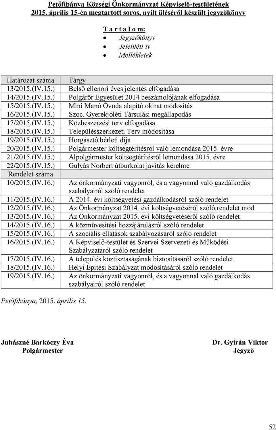 (IV.15.) 18/2015.(IV.15.) 19/2015.(IV.15.) 20/2015.(IV.15.) 21/2015.(IV.15.) 22/2015.(IV.15.) Rendelet száma 10/2015.(IV.16.) 11/2015.(IV.16.) 12/2015.(IV.16.) 13/2015.(IV.16.) 14/2015.(IV.16.) 15/2015.