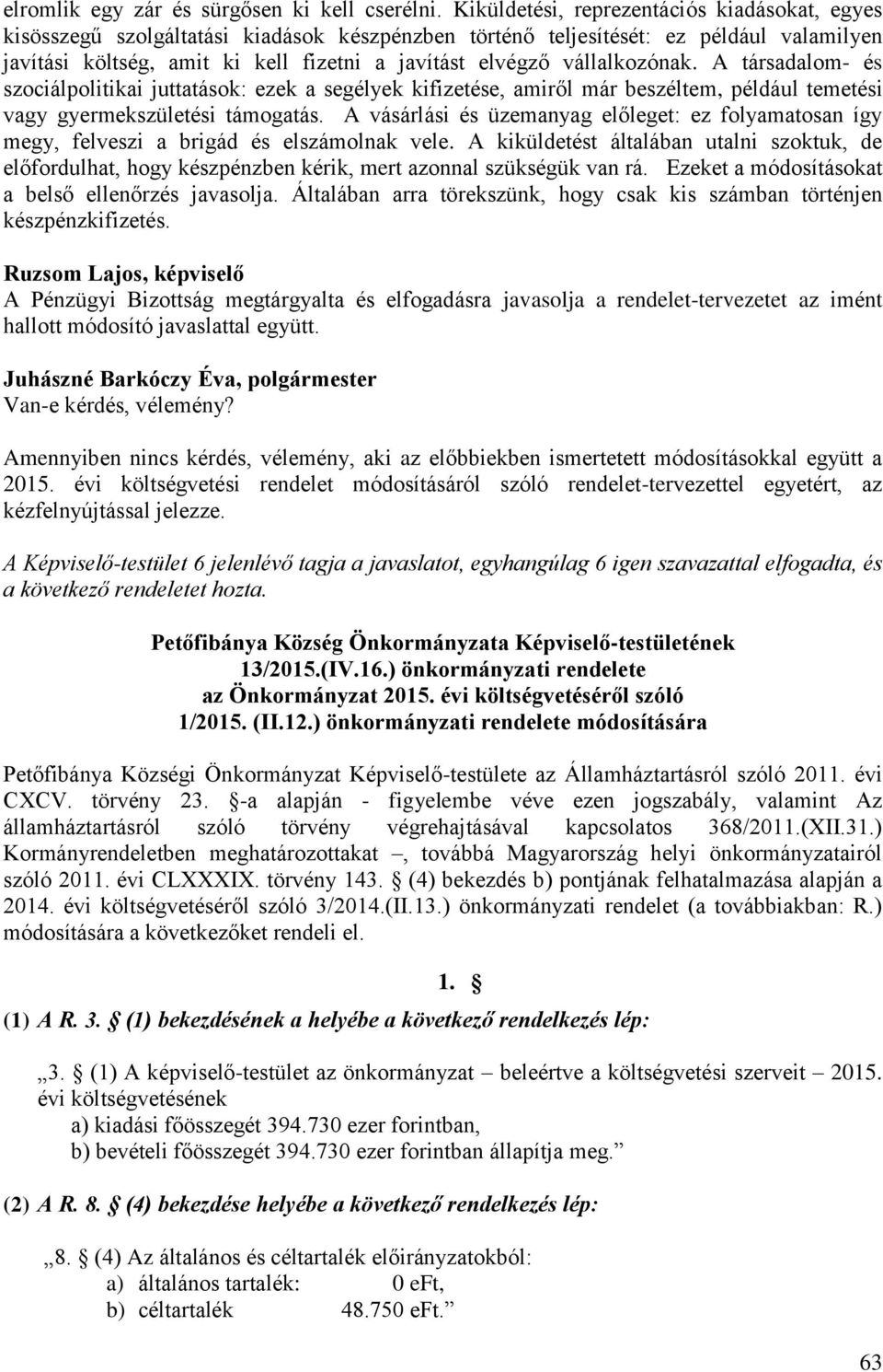 vállalkozónak. A társadalom- és szociálpolitikai juttatások: ezek a segélyek kifizetése, amiről már beszéltem, például temetési vagy gyermekszületési támogatás.