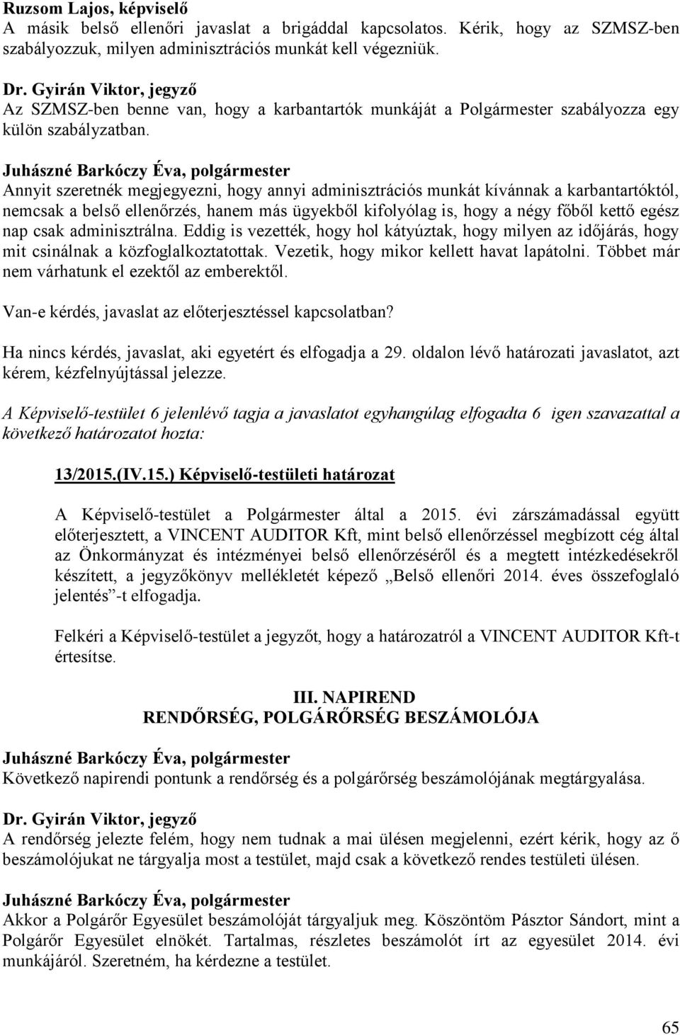 Annyit szeretnék megjegyezni, hogy annyi adminisztrációs munkát kívánnak a karbantartóktól, nemcsak a belső ellenőrzés, hanem más ügyekből kifolyólag is, hogy a négy főből kettő egész nap csak